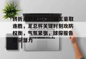 转折点萨克拉门托国王豪取连胜，足总杯关键时刻攻防权衡，气氛紧张，球探报告显示潜力的简单介绍-LoL