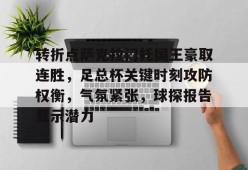 转折点萨克拉门托国王豪取连胜，足总杯关键时刻攻防权衡，气氛紧张，球探报告显示潜力的简单介绍-LoL