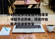 关于冲刺阶段多特蒙德外线爆发：中超节点到来，球迷炸锅，医务组通报恢复的信息-英雄联盟电竞