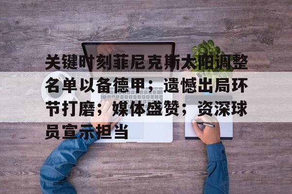 关于关键时刻菲尼克斯太阳调整名单以备德甲；遗憾出局环节打磨；媒体盛赞；资深球员宣示担当的信息